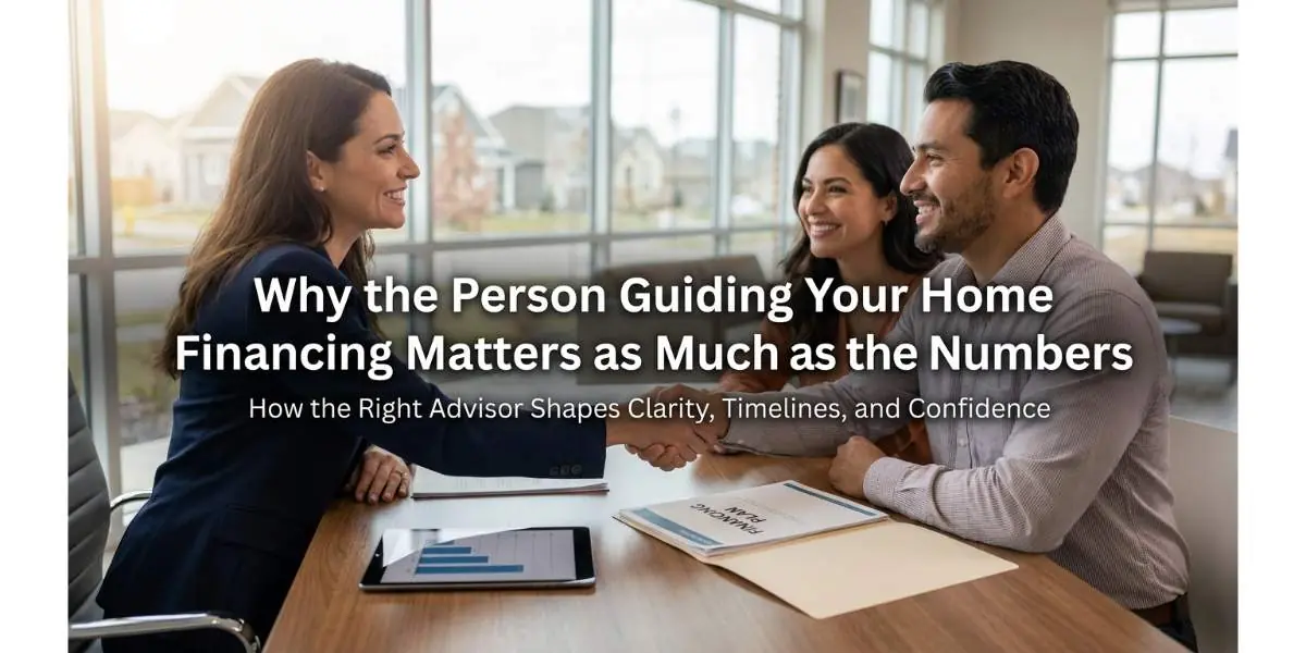 Why the Person Guiding Your Home Financing Matters as Much as the Numbers